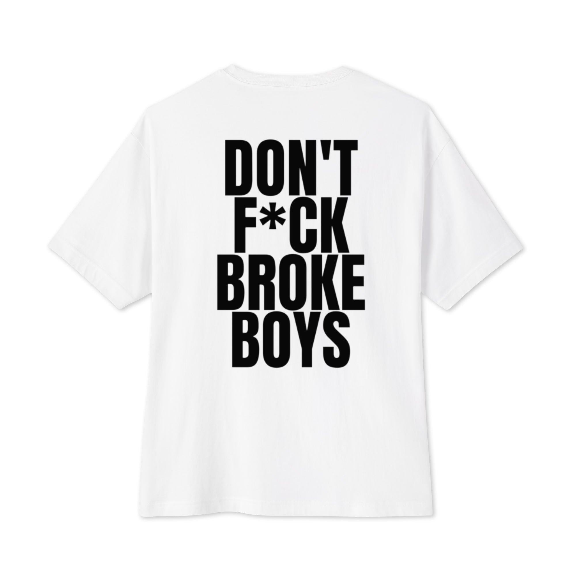 White oversized boxy tee, back view, with DON'T F*CK BROKE BOYS printed large in bold black type